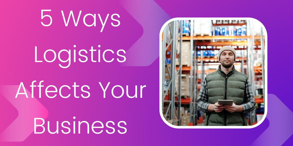 5 Ways Logistics Affects Your Business